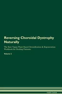 Reversing Choroidal Dystrophy Naturally the Raw Vegan Plant-Based Detoxification & Regeneration Workbook for Healing Patients. Volume 2