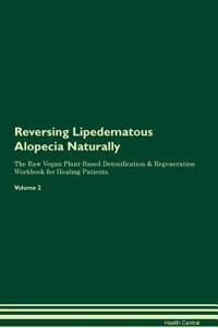 Reversing Lipedematous Alopecia Naturally the Raw Vegan Plant-Based Detoxification & Regeneration Workbook for Healing Patients. Volume 2