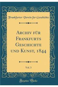 Archiv FÃ¼r Frankfurts Geschichte Und Kunst, 1844, Vol. 3 (Classic Reprint)