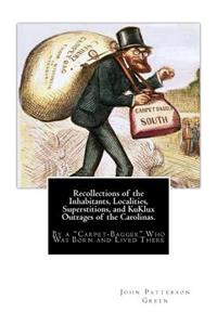 Recollections of the Inhabitants, Localities, Superstitions, and KuKlux Outrages of the Carolinas.