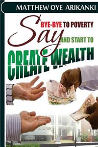 say BYE BYE to Poverty and Start to CREATE wealth