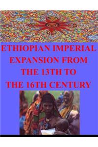 Ethiopian Imperial Expansion From The 13th To The 16th Century