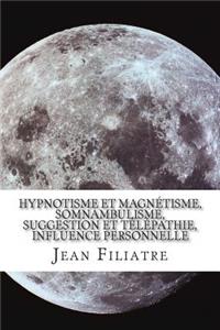 Hypnotisme et magnétisme, somnambulisme, suggestion et télépathie, influence personnelle