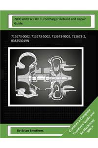 2000 AUDI A3 TDI Turbocharger Rebuild and Repair Guide: 713673-0002, 713673-5002, 713673-9002, 713673-2, 038253019n