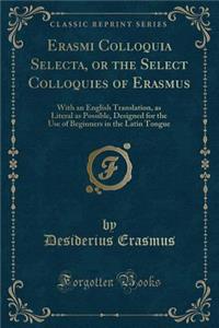 Erasmi Colloquia Selecta, or the Select Colloquies of Erasmus