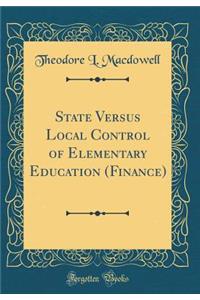 State Versus Local Control of Elementary Education (Finance) (Classic Reprint)