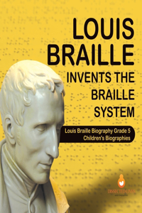 Louis Braille Invents the Braille System Louis Braille Biography Grade 5 Children's Biographies