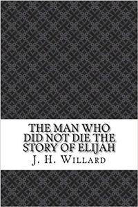 The Man Who Did Not Die the Story of Elijah