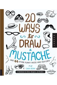 20 Ways to Draw a Mustache and 44 Other Funny Faces and Features