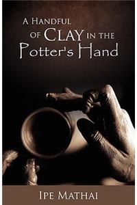 Handful of Clay in the Potter's Hand