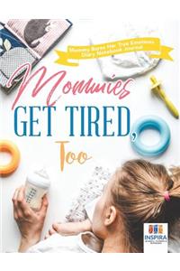 Mommies Get Tired, Too Mommy Bares Her True Emotions Diary Notebook Journal