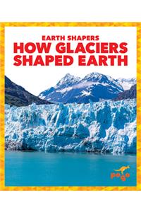 How Glaciers Shaped Earth