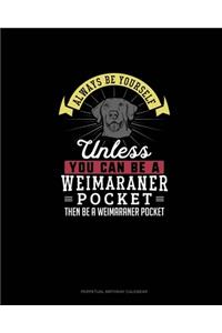 Always Be Yourself Unless You Can Be A Weimaraner Pocket Then Be A Weimaraner Pocket
