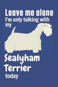 Leave me alone I'm only talking with my Sealyham Terrier today