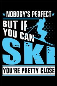 Nobody's Perfect But If You Can Ski You're Pretty Close