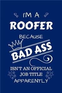 I'm A Roofer Because BAD ASS Isn't A Job Title Apparently