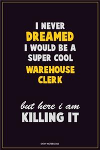 I Never Dreamed I would Be A Super Cool Warehouse Clerk But Here I Am Killing It