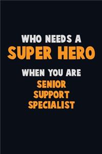 Who Need A SUPER HERO, When You Are Senior Support Specialist