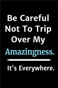 Be Careful Not To Trip Over My Amazingness. It's Everywhere - Perfect Funny Gift