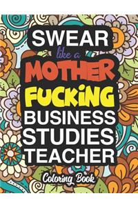 Swear Like A Mother Fucking Business Studies Teacher: Coloring Books For Business Studies Teachers