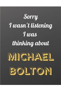 Sorry I wasn't listening I was thinking about Michael Bolton