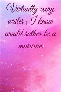 Virtually every writer I know would rather be a musician