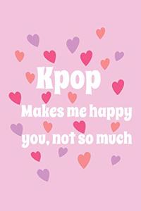 Kpop Makes me Happy you, not so much