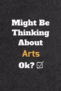 Might Be Thinking About Arts ok? Funny /Lined Notebook/Journal Great Office School Writing Note Taking