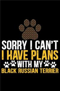 Sorry I Can't I Have Plans with My Black Russian Terrier