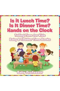 Is it Lunch Time? Is It Dinner Time? Hands on the Clock - Telling Time for Kids - Baby & Toddler Time Books