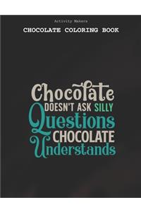Chocolate Doesnt Ask Silly Questions Chocolate Understands - Chocolate Coloring Book