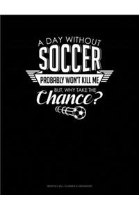 A Day Without Soccer Probably Won't Kill Me But Why Take The Chance.