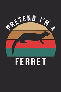 Ferret Notebook - Pretend I'm A Ferret Journal - Ferret Gift for Animal Lovers - Ferret Diary