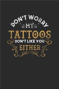 Don't Worry My Tattoos Don't Like You Either