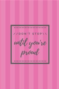 Don't stop until you're proud Notebook