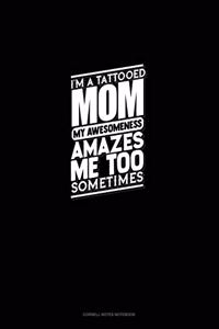 I'm A Tattooed Mom My Awesomeness Amazes Me Too Sometimes