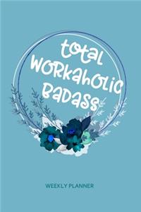Total Workaholic Badass - Weekly Planner
