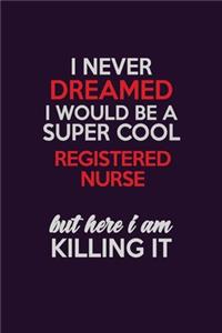 I Never Dreamed I Would Be A Super cool Registered Nurse But Here I Am Killing It