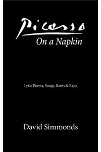 Picasso On a Napkin: Lyric Poems, Songs, Rants & Raps