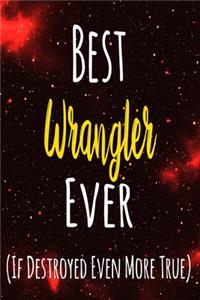 Best Wrangler Ever (If Destroyed Even More True)