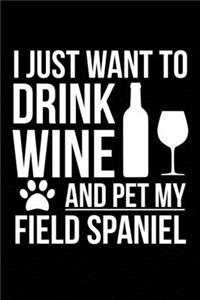 I just want to drink wine and pet my Field Spaniel dog mom dog dad Wine lover Journal Notebook