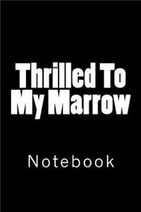 Thrilled to My Marrow