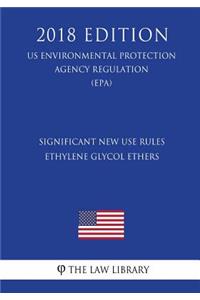Significant New Use Rules - Ethylene Glycol Ethers (US Environmental Protection Agency Regulation) (EPA) (2018 Edition)