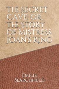 The Secret Cave; Or, the Story of Mistress Joan's Ring