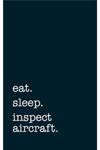 Eat. Sleep. Inspect Aircraft. - Lined Notebook