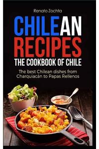 Chilean Recipes - The Cookbook of Chile: The Best Chilean Dishes from Charquiac