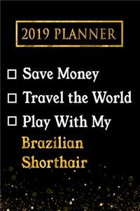 2019 Planner: Save Money, Travel the World, Play with My Brazilian Shorthair: 2019 Brazilian Shorthair Planner