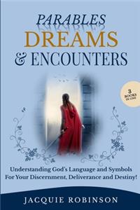 Parables, Dreams & Encounters: Understanding God's Language and Symbols for your Discernment, Deliverance and Destiny!