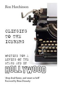 Clinging to the Iceberg: Writing for a Living on the Stage and in Hollywood