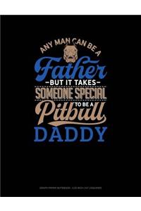 Any Man Can Be a Father But It Takes Someone Special to Be a Pitbull Daddy